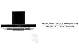 The Ultimate Guide to Choosing the Perfect Kitchen Chimney